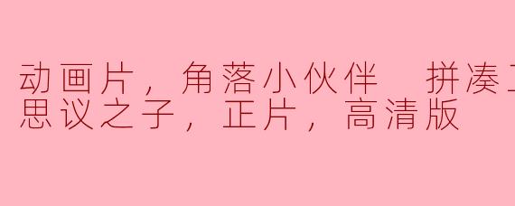 动画片《角落小伙伴：拼凑工厂的不可思议之子》讲述了什么故事？